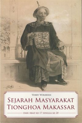 A Rebelião dos Tionghoa di Makassar: Uma Explosão de Tensão Étnica e Religiosa na Indonésia Colonial